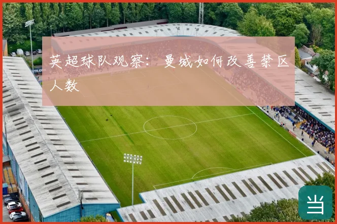 英超球队观察：曼城如何改善禁区人数