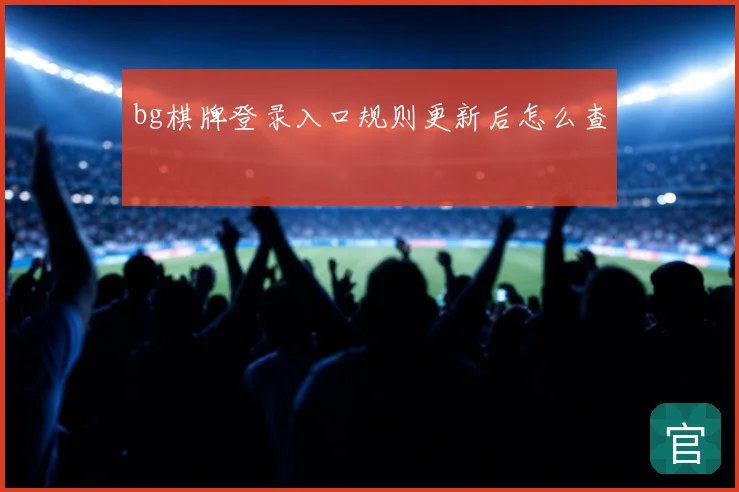 bg棋牌登录入口规则更新后怎么查